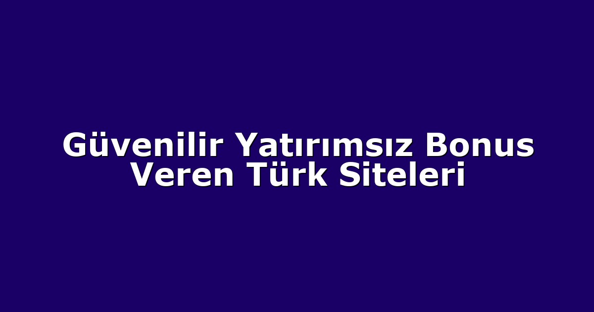 Güvenilir Yatırımsız Bonus Veren Türk Siteleri