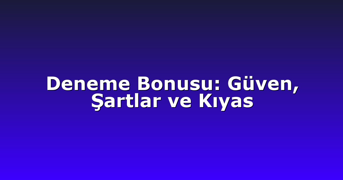 Deneme Bonusu: Güven, Şartlar ve Kıyas