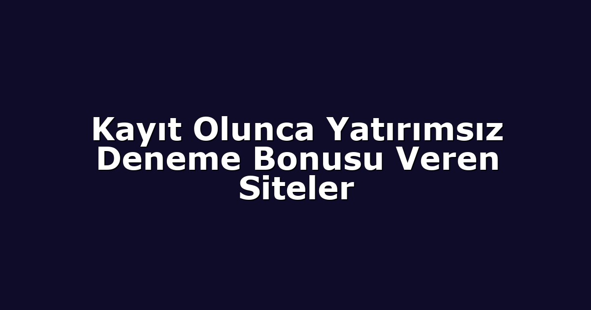 Kayıt Olunca Yatırımsız Deneme Bonusu Veren Siteler