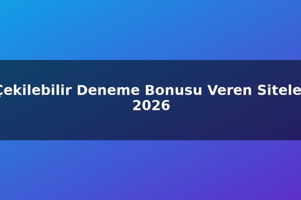 Çekilebilir Deneme Bonusu Veren Siteler 2026